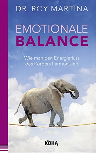 Emotionale Balance : Wie man den Energiefluss des Körpers harmonisiert - Roy Martina