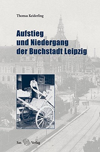 Aufstieg und Niedergang der Buchstadt Leipzig - Keiderling, Thomas
