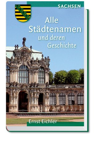 Freistaat Sachsen: Alle StÃ¤dtenamen und deren Geschichte (9783867300384) by Ernst Eichler