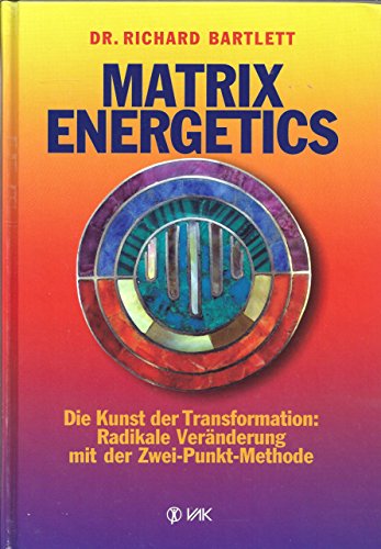 9783867310239: Matrix Energetics: Die Kunst der Transformation: Radikale Vernderung mit der Zwei-Punkt-Methode