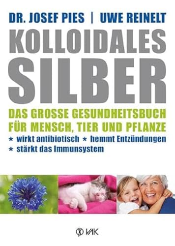 Beispielbild fr Kolloidales Silber: Das groe Gesundheitsbuch fr Mensch, Tier und Pflanze. Wirkt antibiotisch, hemmt Entzndungen, strkt das Imunsystem zum Verkauf von medimops