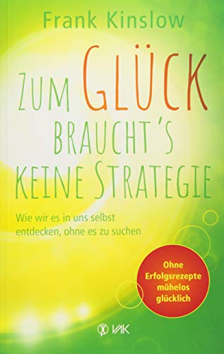 Stock image for Zum Glck braucht's keine Strategie: Wie wir es in uns selbst entdecken, ohne es zu suchen. Ohne Erfolgsrezepte mhelos glcklich for sale by medimops