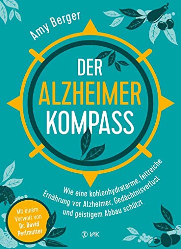 9783867312257: Der Alzheimer-Kompass: Wie eine kohlenhydratarme, fettreiche Ernhrung vor Alzheimer, Gedchtnisverlust und geistigem Abbau schtzt