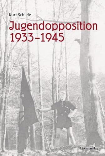 Jugendopposition 1933 - 1945. Ausgewählte Beiträge. Mit einem Geleitw. von Johannes Tuchel. - Schilde, Kurt