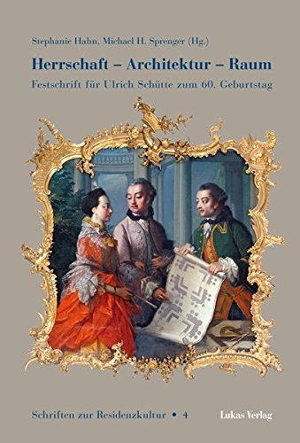 Herrschaft - Architektur - Raum. Festschrift für Ulrich Schütte zum 60. Geburtstag. Schriften zur Residenzkultur 4. - Hahn, Stephanie und Michael H. Sprenger (Hrsg.)