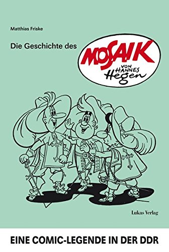 Die Geschichte des »Mosaik« von Hannes Hegen - Eine Comic-Legende in der DDR - Friske, Matthias