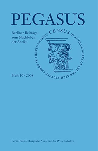 Pegasus: Berliner Beiträge zum Nachleben der Antike. Tl.10/2008 : Census of Antique Works of Art and Architecture Known in the Renaissance - Arnold Nesselrath