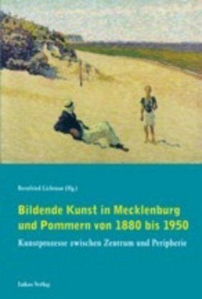 Bildende Kunst in Mecklenburg und Pommern von 1880 bis 1950. Kunstprozesse zwischen Zentrum und Peripherie. Publikation der Beiträge der Kunsthistorischen Tagung, veranstaltet vom Caspar-David-Friedrich-Institut, Bereich Kunstgeschichte, der Ernst-Moritz-Arndt-Universität Greifswald, 20.-22. November 2008. - Lichtnau, Bernfried (Hrsg.)