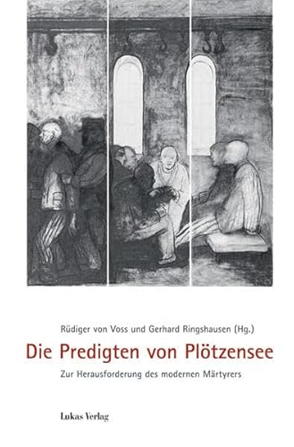 Die Predigten von Plötzensee. Zur Herausforderung des modernen Märtyrers. Mit Geleitw. von Wolfgang Huber und Robert Zollitsch. - Voss, Rüdiger von und Gerhard Ringshausen (Hrsg.)