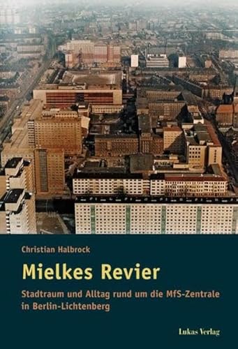 Mielkes Revier: Stadtraum Und Alltag Rund Um Die Mfs-Zentrale In Berlin-Lichtenberg - Halbrock, Christian; Halbrock, Christian