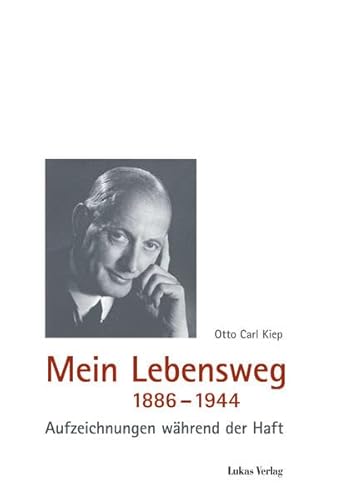 Mein Lebensweg 1886 - 1944 : Aufzeichnungen während der Haft. Hrsg. von Hanna Clements und Hildegard Rauch. Mit einem Nachw. von Johannes Tuchel / Gedenkstätte Deutscher Widerstand: Schriften der Gedenkstätte Deutscher Widerstand / Reihe B / Quellen und Zeugnisse ; Bd. 4. - Kiep, Otto Carl und Hildegard Rauch (Hg.)