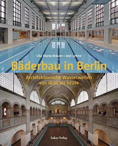Bäderbau in Berlin: Architektonische Wasserwelten von 1800 bis heute - Bräuer, Uta Maria, Lehne, Jost