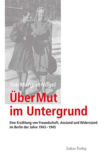 9783867321570: ber Mut im Untergrund: Eine Erzhlung von Freundschaft, Anstand und Widerstand im Berlin der Jahre 1943-1945