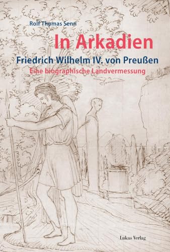 Beispielbild fr In Arkadien: Friedrich Wilhelm IV. von Preu en. Eine biographische Landvermessung zum Verkauf von WorldofBooks