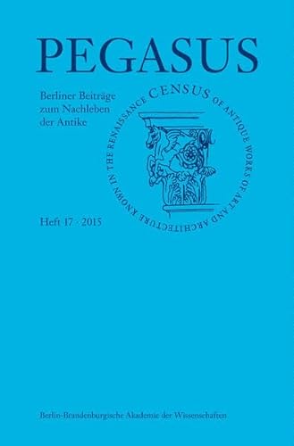 Pegasus. H.17/2015 : Berliner Beiträge zum Nachleben der Antike - Horst Bredekamp