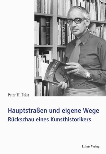 Hauptstraßen und eigene Wege : Rückschau eines Kunsthistorikers - Peter H. Feist