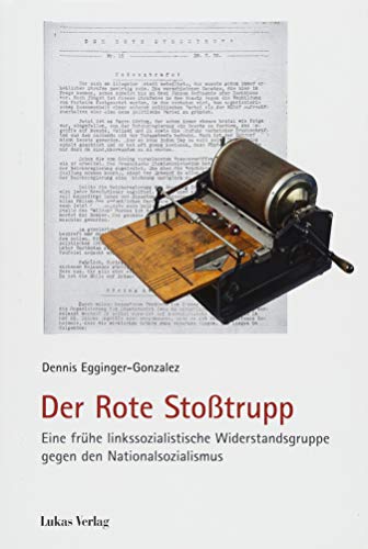 Der Rote Stoßtrupp : eine frühe linkssozialistische Widerstandsgruppe gegen den Nationalsozialismus. Gedenkstätte Deutscher Widerstand: Schriften der Gedenkstätte Deutscher Widerstand / Reihe A / Analysen und Darstellungen ; Band 11 - Egginger-Gonzalez, Dennis