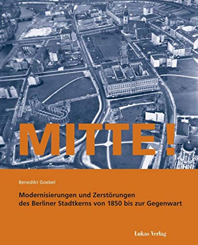 9783867322942: Mitte!: Modernisierung und Zerstrung des Berliner Stadtkerns von 1850 bis zur Gegenwart