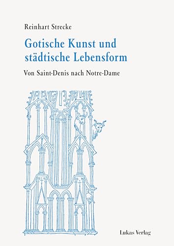 Gotische Kunst und stÃ¤dtische Lebensform : Von Saint-Denis nach Notre-Dame - Reinhart Strecke