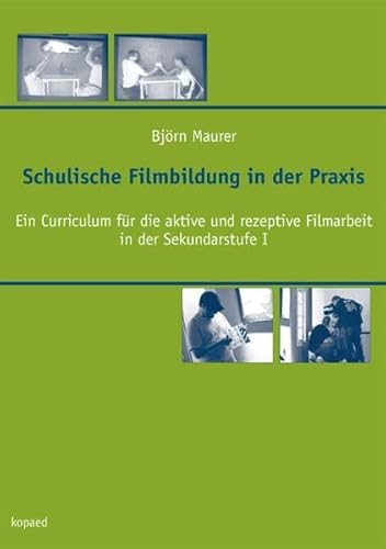 Schulische Filmbildung in der Praxis: Ein Curriculum für die aktive und rezeptive Filmarbeit in der Sekundarstufe 1 - Björn Maurer