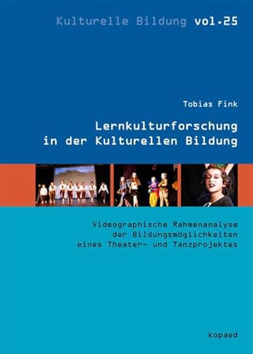 Beispielbild fr Lernkulturforschung in der Kulturellen Bildung: Eine videographische Rahmenanalyse der Bildungsmglichkeiten eines Theater- und Tanzprojektes (Kulturelle Bildung) zum Verkauf von medimops