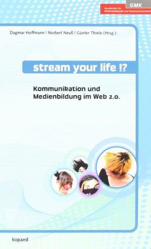 9783867363440: Stream your life!?: Kommunikation und Medienbildung im Web 2.0