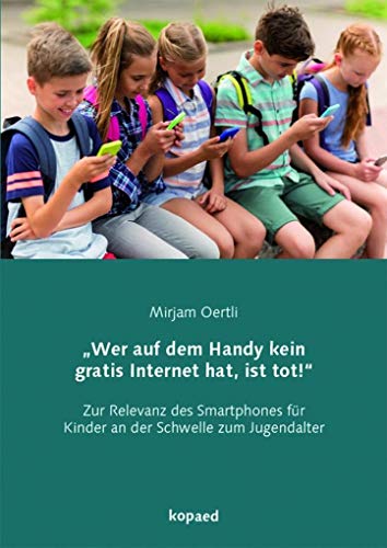 Beispielbild fr Wer auf dem Handy kein gratis Internet hat, ist tot!?: Zur Relevanz des Smartphones fr Kinder an der Schwelle zum Jugendalter zum Verkauf von medimops