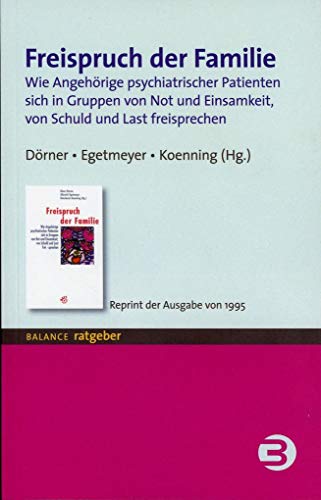 Freispruch der Familie : Wie Angehörige psychiatrischer Patienten sich in Gruppen von Not und Einsamkeit, von Schuld und Last freisprechen - Reprint der Ausgabe von 1982 - Klaus Dörner