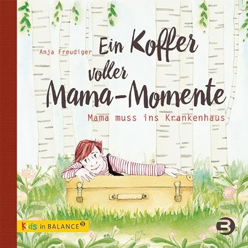 Ein Koffer voller Mama-Momente : Mama muss ins Krankenhaus - Anja Freudiger