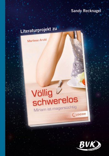 Literaturprojekt; Teil. Marliese Arold, völlig schwerelos . Miriam ist magersüchtig. Sandy Recknagel