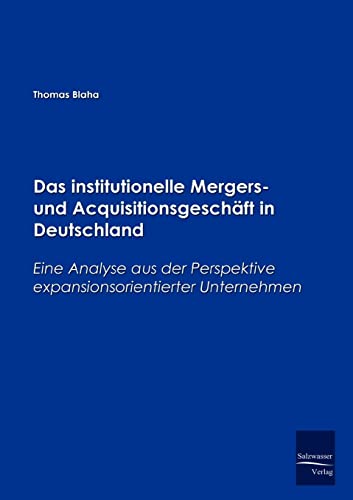 Das institutionelle Mergers- und Acquisitionsgeschaeft in Deutschland: Eine Analyse aus der Perspektive expansionsorientierter Unternehmen (German Edition) (9783867410878) by Blaha, Thomas