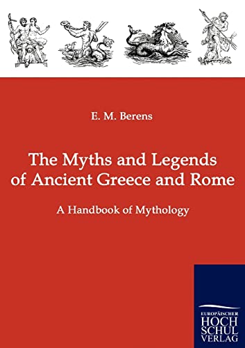 The Myths and Legends of Ancient Greece and Rome: A Handbook of Mythology - E M Berens