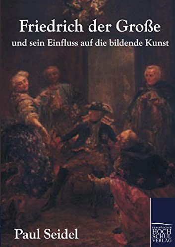 Imagen de archivo de Friedrich der Grosse und sein Einfluss auf die bildende Kunst (German Edition) a la venta por Lucky's Textbooks