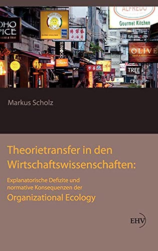 Stock image for Theorietransfer in den Wirtschaftswissenschaften: Explanatorische Defizite und normative Konsequenzen der Organizational Ecology for sale by medimops