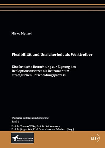 9783867417495: Flexibilitaet und Unsicherheit als Werttreiber: Eine kritische Betrachtung zur Eignung des Realoptionsansatzes als Instrument im strategischen Entscheidungsprozess (German Edition)