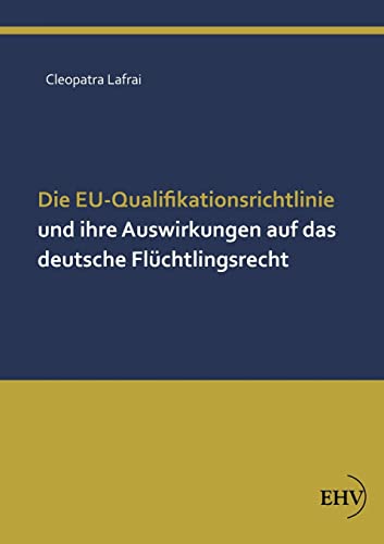 Imagen de archivo de Die Eu-Qualifikationsrichtlinie Und Ihre Auswirkungen Auf Das Deutsche Fluchtlingsrecht a la venta por Chiron Media