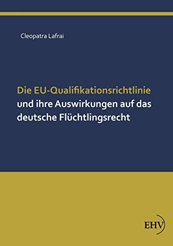 9783867418348: Die EU-Qualifikationsrichtlinie und ihre Auswirkungen auf das deutsche Fluechtlingsrecht (German Edition)