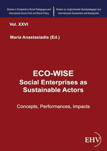 9783867418935: ECO-WISE - Social Enterprises as Sustainable Actors: Concepts, Performances, Impacts: Volume 26 (Studies in Comparative Social Pedagogies and International Social Work and Social Policy)