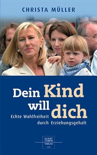 9783867440141: Dein Kind will dich: Echte Wahlfreiheit durch Erziehungsgehalt