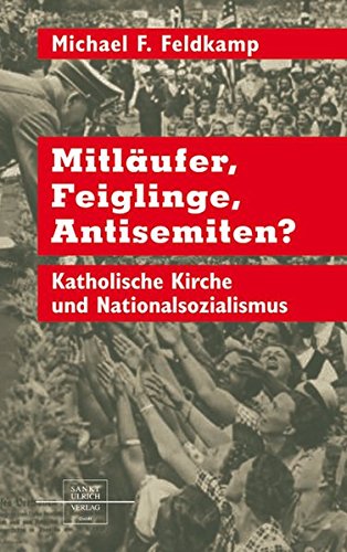 Mitläufer, Feiglinge, Antisemiten? Katholische Kirche und Nationalsozialismus - Michael F. Feldkamp