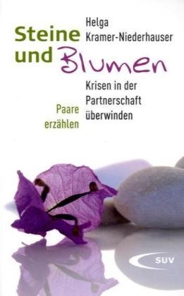 Steine und Blumen: Krisen in der Partnerschaft überwinden - Paare erzählen (SIGNIERTES EXEMPLAR) - Helga, Kramer-Niederhauser