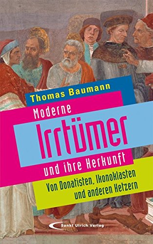 Stock image for Moderne Irrtümer und ihre Herkunft: Von Donatisten, Ikonoklasten und anderen Ketzern Thomas Baumann for sale by tomsshop.eu