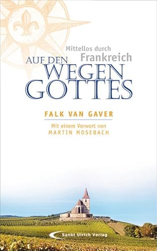 Auf den Wegen Gottes: Mittellos durch Frankreich: Mittellos durch Frankreich. Vorwort: Martin Mosebach - Falk van Gaver