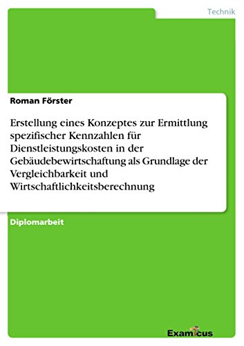 9783867460606: Erstellung eines Konzeptes zur Ermittlung spezifischer Kennzahlen fr Dienstleistungskosten in der Gebudebewirtschaftung als Grundlage der Vergleichbarkeit und Wirtschaftlichkeitsberechnung