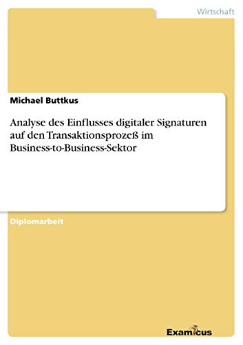 Stock image for Analyse des Einflusses digitaler Signaturen auf den Transaktionsproze im Business-to-Business-Sektor (German Edition) for sale by Lucky's Textbooks