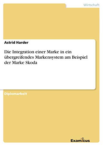 Stock image for Die Integration einer Marke in ein bergreifendes Markensystem am Beispiel der Marke Skoda (German Edition) for sale by Lucky's Textbooks