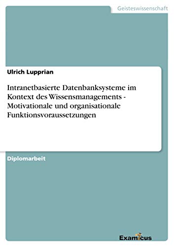 Stock image for Intranetbasierte Datenbanksysteme im Kontext des Wissensmanagements Motivationale und organisationale Funktionsvoraussetzungen for sale by PBShop.store US