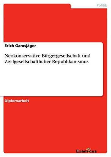 9783867467599: Neokonservative Brgergesellschaft und Zivilgesellschaftlicher Republikanismus