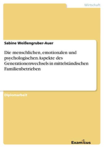 Stock image for Die menschlichen, emotionalen und psychologischen Aspekte des Generationenwechsels in mittelst�ndischen Familienbetrieben for sale by Chiron Media