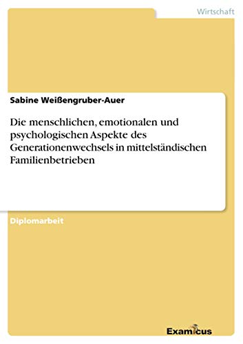 9783867467834: Die menschlichen, emotionalen und psychologischen Aspekte des Generationenwechsels in mittelstndischen Familienbetrieben